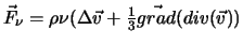 $\vec F_{\nu} = \rho \nu (\Delta
\vec v + \frac{1}{3} \vec{grad}(div(\vec v))$