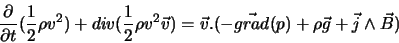 \begin{displaymath}
\frac{\partial}{\partial t}(\frac{1}{2}\rho v^{2}) + div(\fr...
...vec v . ( - \vec{grad}(p) + \rho \vec g + \vec j \land \vec B)
\end{displaymath}