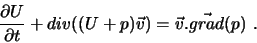 \begin{displaymath}
\frac{\partial U}{\partial t} + div((U + p) \vec v) = \vec v .
\vec{grad}(p) .
\end{displaymath}