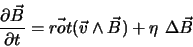 \begin{displaymath}
\frac{\partial \vec B}{\partial t} = \vec{rot}(\vec v \land \vec B) +
\eta \Delta \vec B
\end{displaymath}