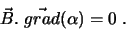 \begin{displaymath}
\vec B. \vec{grad}(\alpha) = 0 .
\end{displaymath}