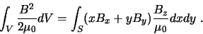 \begin{displaymath}
\int_{V} \frac{B^{2}}{2 \mu_{0}} dV = \int_{S} (xB_{x} +
yB_{y})\frac{B_{z}}{\mu_{0}}dx dy .
\end{displaymath}