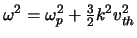 $\omega^{2} = \omega_{p}^{2} + \frac{3}{2} k^{2}v_{th}^{2}$