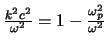 $\frac{k^{2}c^{2}}{\omega^{2}}
= 1 - \frac{\omega_{p}^{2}}{\omega^{2}}$