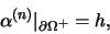 \begin{displaymath}
\alpha^{(n)}\vert _{\partial \Omega^{+}} = h,
\end{displaymath}