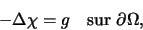 \begin{displaymath}
- \Delta \chi = g \quad \textrm{sur $\partial \Omega$},
\end{displaymath}