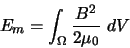 \begin{displaymath}
E_{m} = \int_{\Omega} \frac{B^{2}}{2\mu_{0}} dV
\end{displaymath}