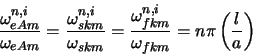 \begin{displaymath}
\frac{\omega^{n, i}_{eAm}}{\omega_{eAm}} = \frac{\omega^{n,
...
...^{n, i}_{fkm}}{\omega_{fkm}} = n \pi
\left(\frac{l}{a}\right)
\end{displaymath}