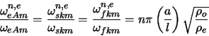 \begin{displaymath}
\frac{\omega^{n, e}_{eAm}}{\omega_{eAm}} = \frac{\omega^{n,
...
... \pi
\left(\frac{a}{l}\right) \sqrt{\frac{\rho_{o}}{\rho_{e}}}
\end{displaymath}