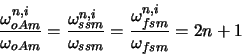 \begin{displaymath}
\frac{\omega^{n, i}_{oAm}}{\omega_{oAm}} = \frac{\omega^{n,
...
...ega_{ssm}} = \frac{\omega^{n, i}_{fsm}}{\omega_{fsm}} = 2n + 1
\end{displaymath}