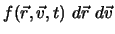 $f(\vec r, \vec v,
t) d\vec{r} d\vec{v}$