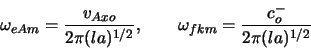 \begin{displaymath}
\omega_{eAm} = \frac{v_{Axo}}{2 \pi (l a)^{1/2}}, \qquad
\omega_{fkm} = \frac{c_{o}^{-}}{2 \pi (l a)^{1/2}} \ \nonumber
\end{displaymath}