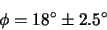 \begin{displaymath}
\phi = 18^{\circ} \pm 2.5^{\circ}
\end{displaymath}
