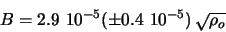 \begin{displaymath}
B = 2.9 10^{-5} (\pm 0.4 10^{-5}) \sqrt{\rho_{o}}
\end{displaymath}