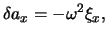 $\displaystyle \delta a_{x} = - \omega^{2} \xi_{x},$