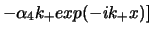 $\displaystyle - \alpha_{4}k_{+} exp(-i k_{+}x)]$