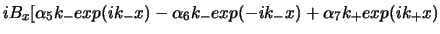 $\displaystyle i B_{x} [\alpha_{5}k_{-} exp(i k_{-}x) - \alpha_{6}k_{-}
exp(-i k_{-}x) + \alpha_{7}k_{+} exp(i k_{+}x)$