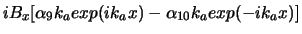 $\displaystyle i B_{x} [\alpha_{9} k_{a} exp(i k_{a}x) - \alpha_{10} k_{a}
exp(-i k_{a}x)]$