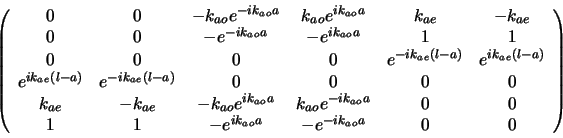 \begin{displaymath}
\left( \begin{array}{c c c c c c}
0 & 0 & -k_{ao}e^{-ik_{ao}...
...-e^{ik_{ao}a} & -e^{-ik_{ao}a} & 0 & 0 \\
\end{array} \right)
\end{displaymath}
