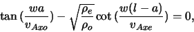 \begin{displaymath}
\tan{(\frac{w a}{v_{Axo}})} - \sqrt{\frac{\rho_{e}}{\rho_{o}}} \cot{(\frac{w (l -
a)}{v_{Axe}})} = 0,
\end{displaymath}