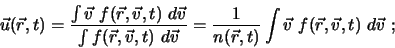 \begin{displaymath}
\vec u(\vec r, t) = \frac{\int \vec v f(\vec r, \vec v, t) d...
...ac{1}{n(\vec r, t)} \int \vec v f(\vec r, \vec v,
t) d\vec v ;
\end{displaymath}